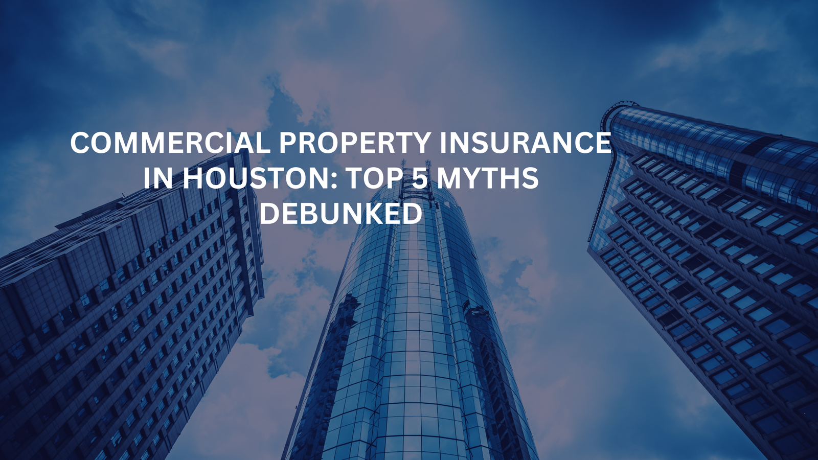 Commercial Property Insurance in Houston: Top 5 Myths Debunked